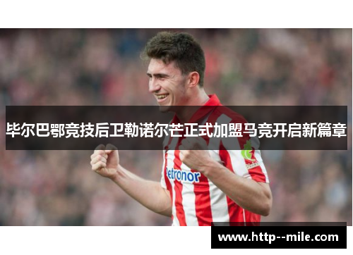 毕尔巴鄂竞技后卫勒诺尔芒正式加盟马竞开启新篇章 毕尔巴鄂竞技后卫勒诺尔芒正式加盟马竞开启新篇章