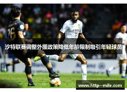 沙特联赛调整外援政策降低年龄限制吸引年轻球员