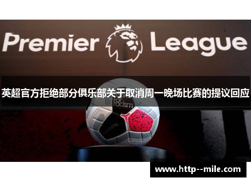 英超官方拒绝部分俱乐部关于取消周一晚场比赛的提议回应 英超官方拒绝部分俱乐部关于取消周一晚场比赛的提议回应